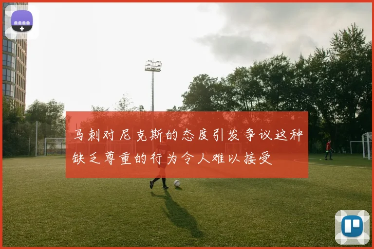 马刺对尼克斯的态度引发争议这种缺乏尊重的行为令人难以接受